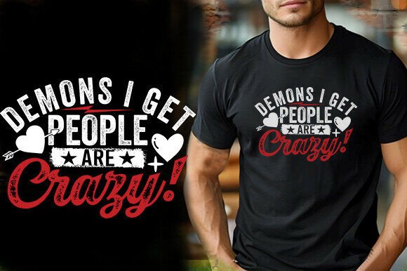DEMONS I GET PEOPLE ARE CRAZY TSHIRT Graphics