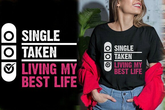 SINGLE TAKEN LIVING MY BEST LIFE TSHIRT Graphics