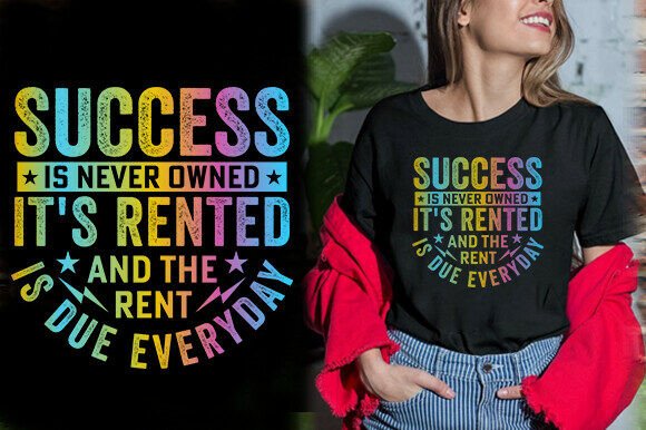 SUCCESS is NEVER OWNED IT S RENTED and T Graphics